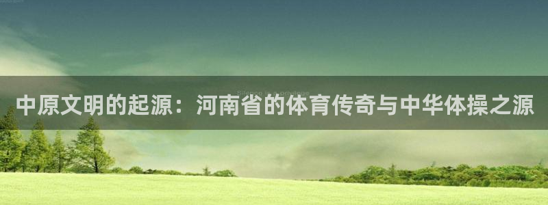 关键词：中原文明的起源：河南省的体育传奇与中华体操之源